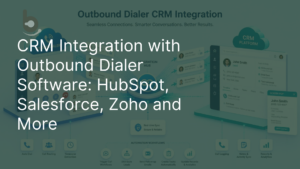 CRM Integration with Outbound Dialer Software: HubSpot, Salesforce, Zoho and More