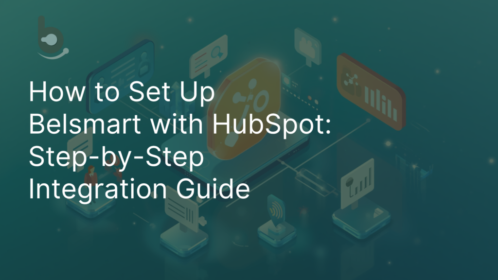 How to Set Up Belsmart with HubSpot: Step-by-Step Integration Guide