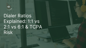 Dialer Ratios Explained: 1:1 vs 2:1 vs 6:1 and What They Mean for TCPA Risk